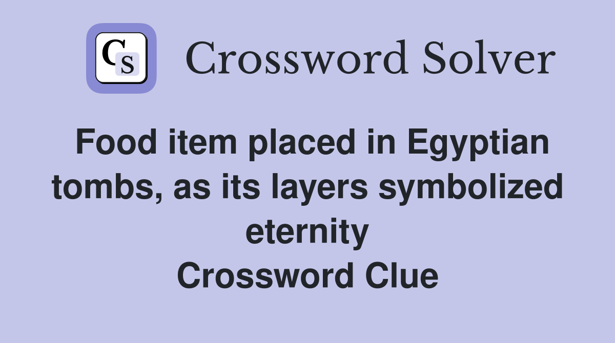 Food item placed in Egyptian tombs, as its layers symbolized eternity